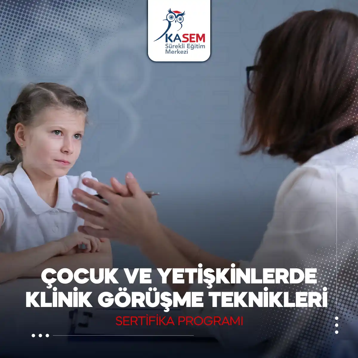 Çocuk ve Yetişkinlerde Klinik Görüşme Teknikleri Sertifika Programı