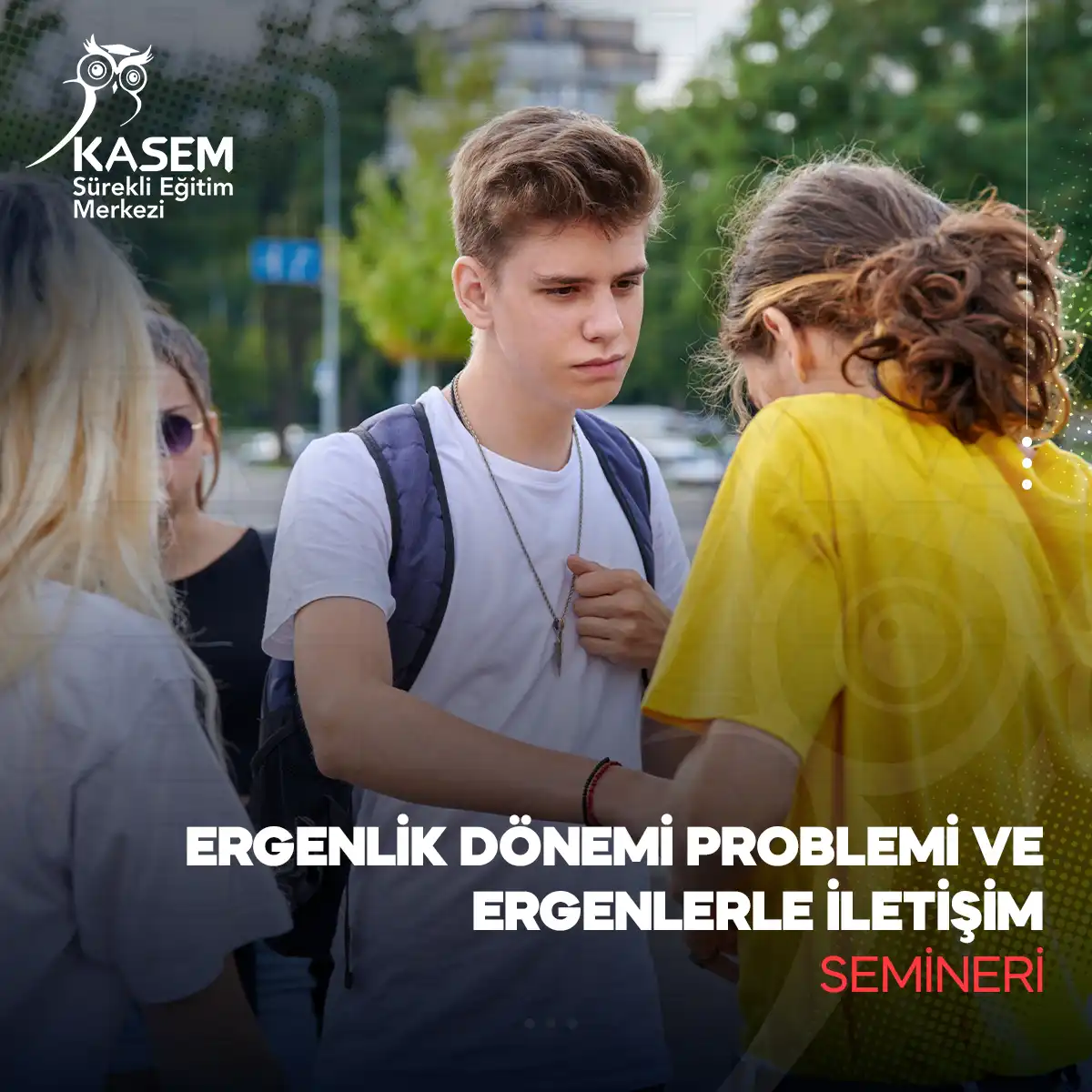 Ergenlik Dönemi Problemi ve Ergenlerle İletişim Semineri